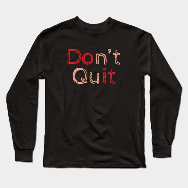 Don't Quit Long Sleeve T-Shirt by QuotesInMerchandise